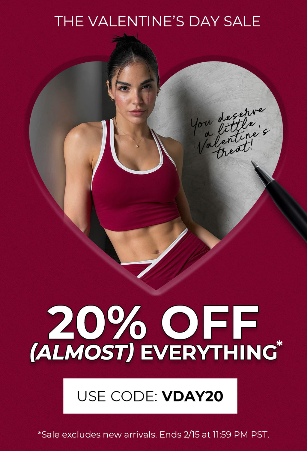 Promotional graphic for Valentine's Day sale with a woman in red athletic wear outfit and heart-shaped cutout. Valentine's Day sale text overlay THE VALENTINE'S DAY SALE "You deserve a little Valentine's Day Treat!". Text on bottoms reads 20% OFF (ALMOST) EVERYTHING* Use code VDAY20 White CTA reads SHOP THE SALE *Sale excludes new arrivals. Ends 2/15 at 11:59pm PST.