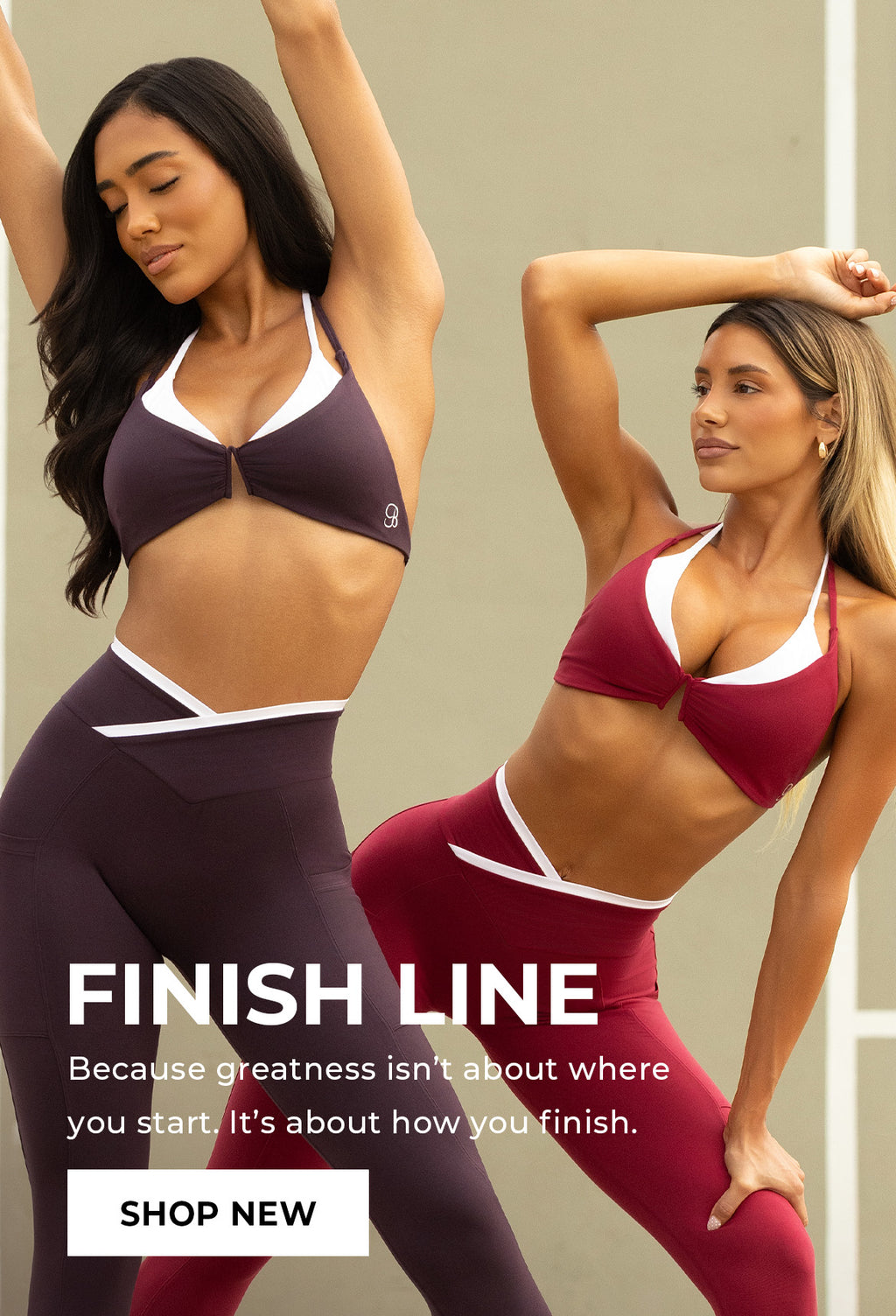 Two women in athletic wear set stretching against a beige background with 'Finish Line' text overlay 'Because greatness isn't about where you start. It's about how you finish.' CTA 'SHOP NOW'