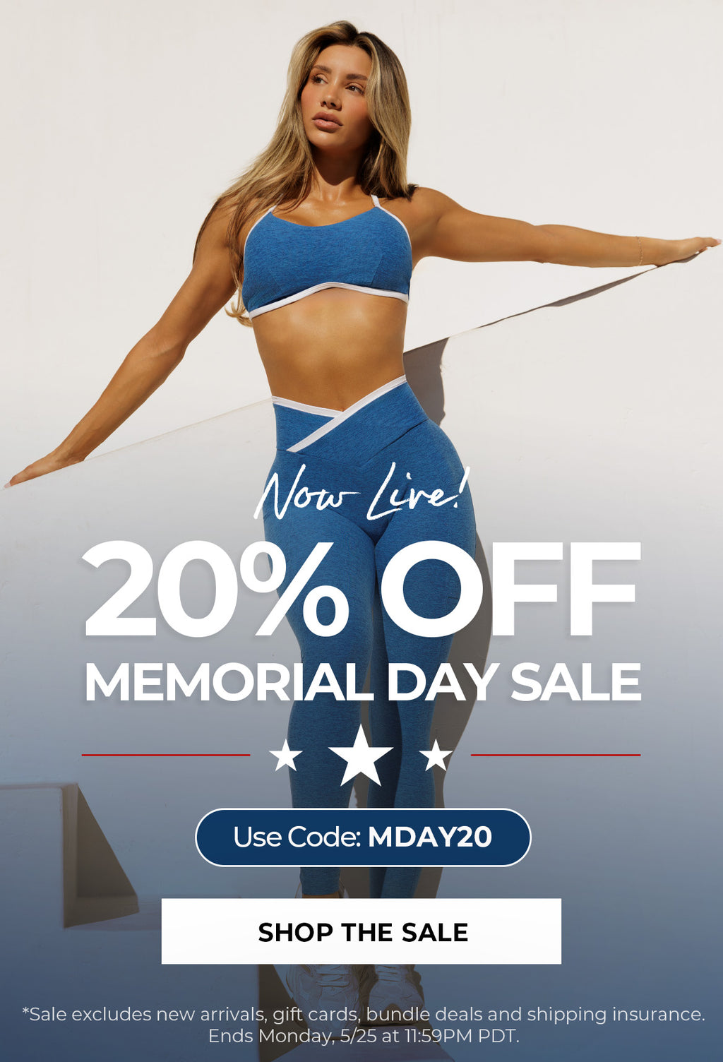 Woman in blue athletic wear with Memorial Day sale text on a white background. Text says NOW LIVE! 20% Off Memorial Day Sale Use Code: MDAY20 SHOP THE SALE *Sale excludes new arrivals, gift cards, bundle deals, and shipping insurance. Ends Monday, 5/25 at 11:59pm PDT