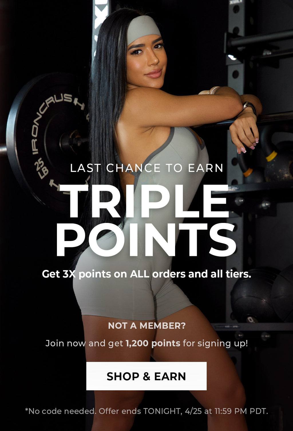 Woman in a gym setting wearing green activewear and matching headband with promotional text for earning triple points. Text says LAST CHANCE TO EARN TRIPLE POINTS! 3X points on ALL orders for all tiers. Ends tonight! + NOT A MEMBER? Join now and get 1,000 bonus points! SHOP & EARN *No code needed. Offer ends TONIGHT, 4/25 at 11:59PM PDT